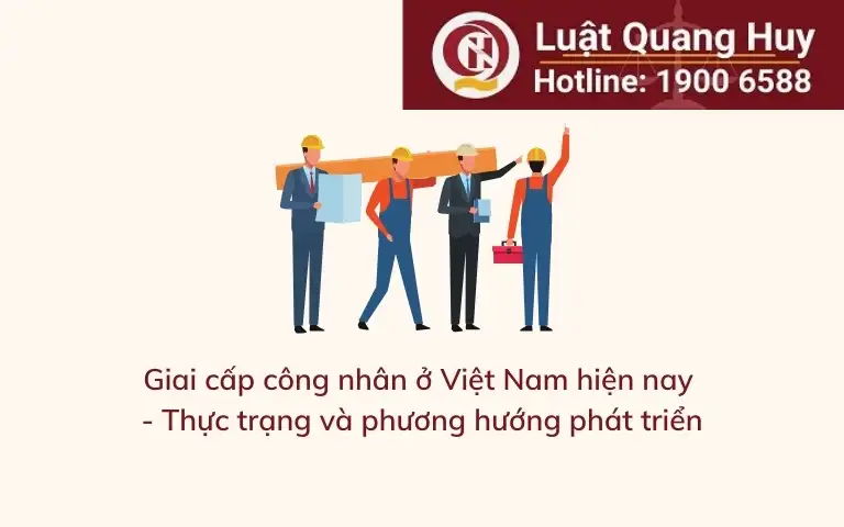 Giai cấp công nhân ở Việt Nam hiện nay – Thực trạng và phương hướng phát triển