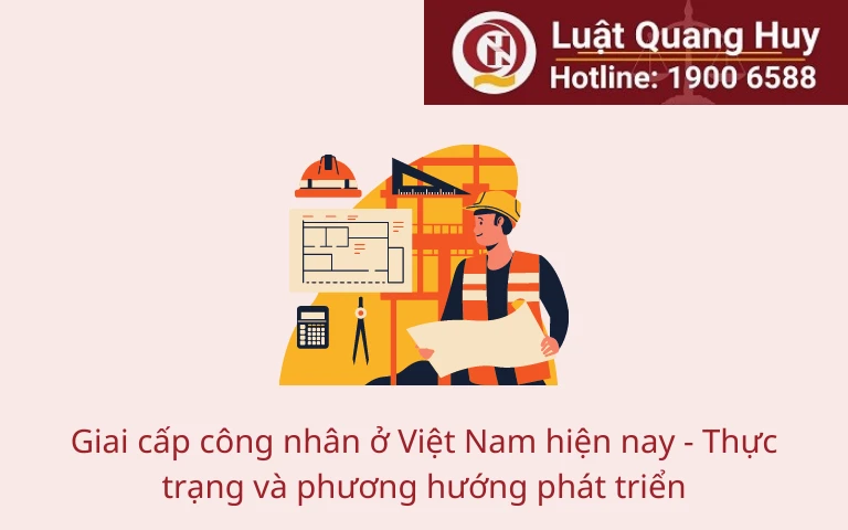 Giai cấp công nhân ở Việt Nam hiện nay - Thực trạng và phương hướng phát triển 1 Giai cấp công nhân ở Việt Nam hiện nay – Thực trạng và phương hướng phát triển